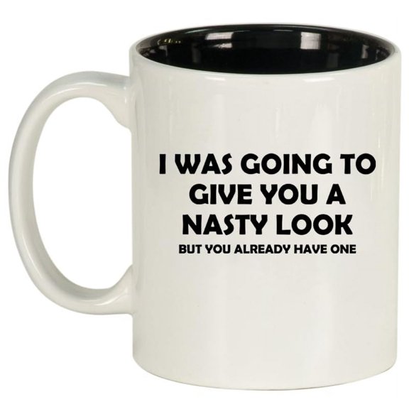 I Was Going To Give You A Nasty Look But You Already Have One Funny Ceramic Coffee Mug Tea Cup Gift for Her, Him, Friend, Coworker, Wife, (11oz White)