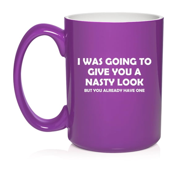 I Was Going To Give You A Nasty Look But You Already Have One Funny Ceramic Coffee Mug Tea Cup Gift for Her, Him, Friend, Coworker, Wife, (15oz Purple)