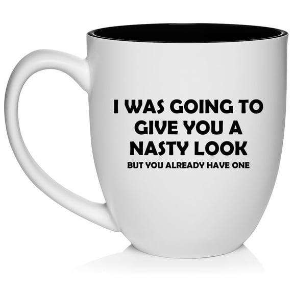 I Was Going To Give You A Nasty Look But You Already Have One Funny Ceramic Coffee Mug Tea Cup Gift for Her, Him, Friend, Coworker, Wife, (16oz White)
