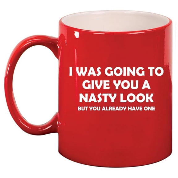I Was Going To Give You A Nasty Look But You Already Have One Funny Ceramic Coffee Mug Tea Cup Gift for Her, Him, Friend, Coworker, Wife, (11oz Red)