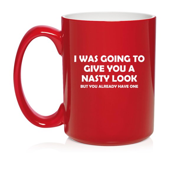 I Was Going To Give You A Nasty Look But You Already Have One Funny Ceramic Coffee Mug Tea Cup Gift for Her, Him, Friend, Coworker, Wife, (15oz Red)