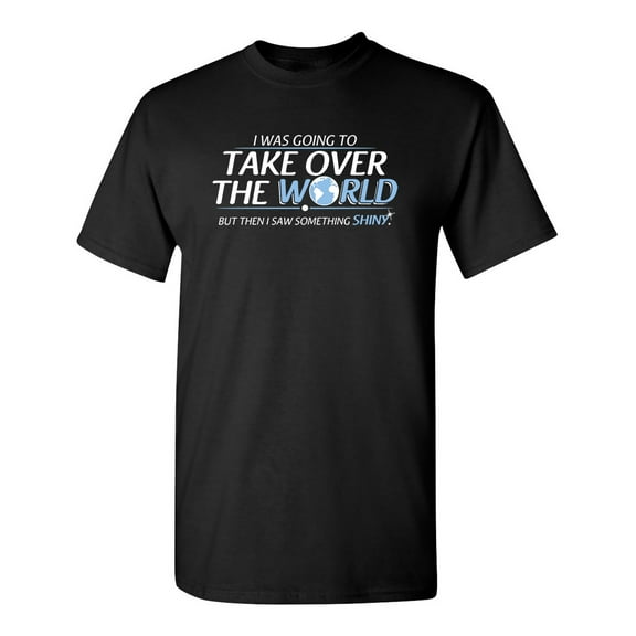I Was Going To Take Over The World But Then I Saw Something Shiny Sarcastic Humor Graphic Novelty Funny Tall T Shirt