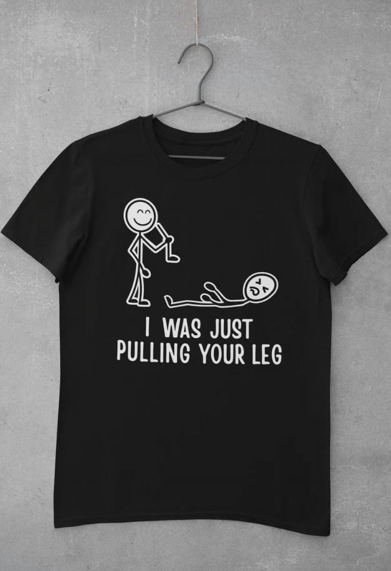 I Was Just Pulling Your Leg Funny T Shirt stick man joke best friend