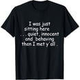 thumbnail image 1 of I Was Just Sitting Here Quiet Innocent And Behaving Funny T-Shirt, 1 of 4