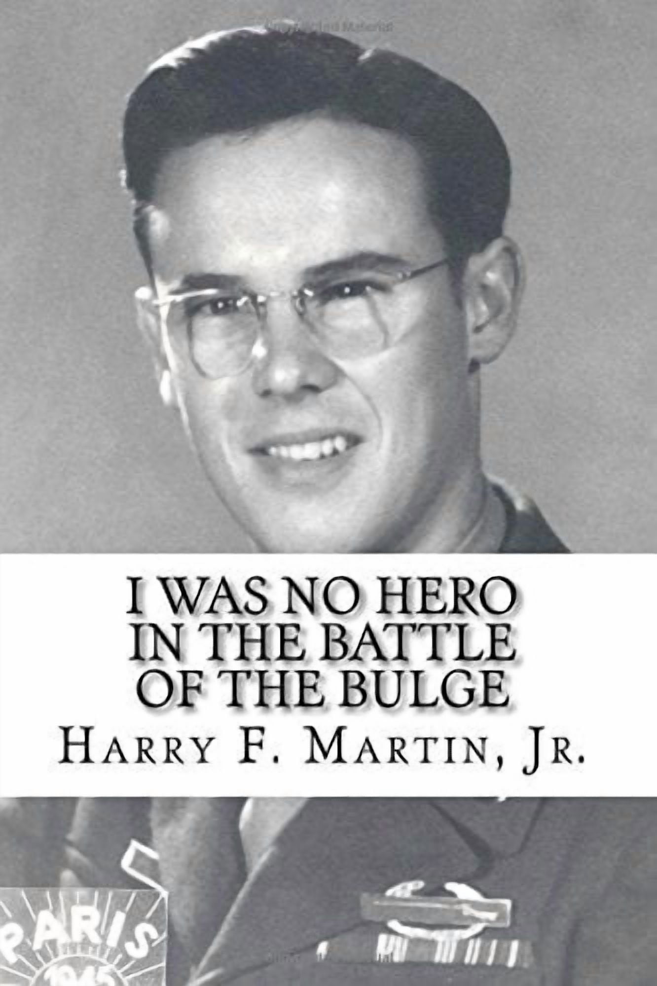 I Was No Hero in the Battle of the Bulge: Letters from My Father Telling Me I Was Too Frail and Too Weak to Face the Enemy (Paperback)