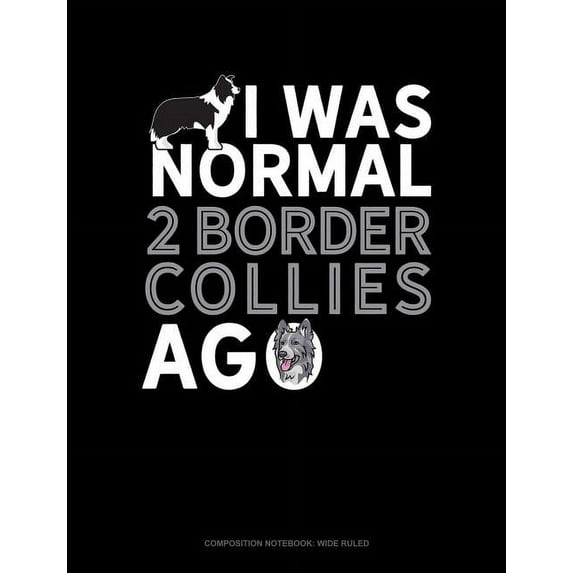 I Was Normal 2 Border Collies Ago: Composition Notebook: Wide Ruled (Paperback)