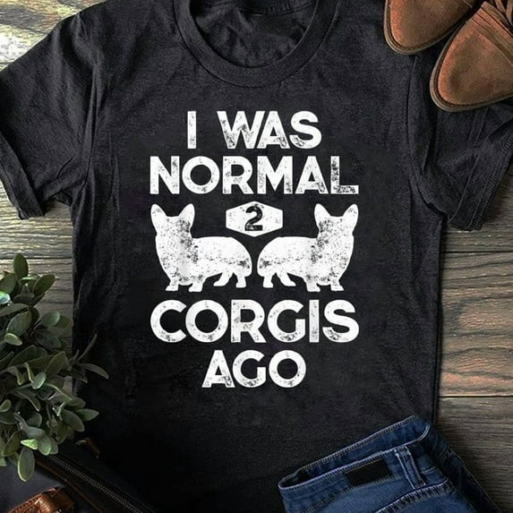 I Was Normal 2 Corgis Ago Funny Dog Lover Gifts Men Women - Gift for Dog Lovers - Funny Dog - Corgi Lovers - Corgi Christmas - Mother's Day