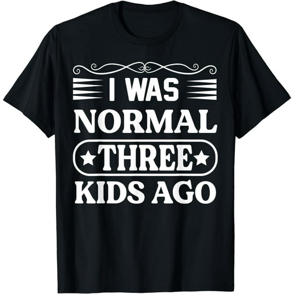 I Was Normal 3 Kids Ago Funny Saying Parents Mother Father T-Shirt