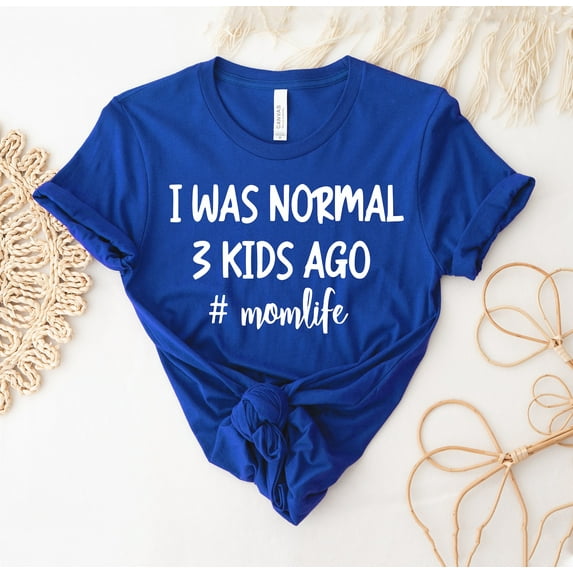 I Was Normal 3 Kids Ago T-shirt Cool Mom Shirt Life Top Valentines Tee Love Gift Mama Shirts Mother's Day Birthday Funny