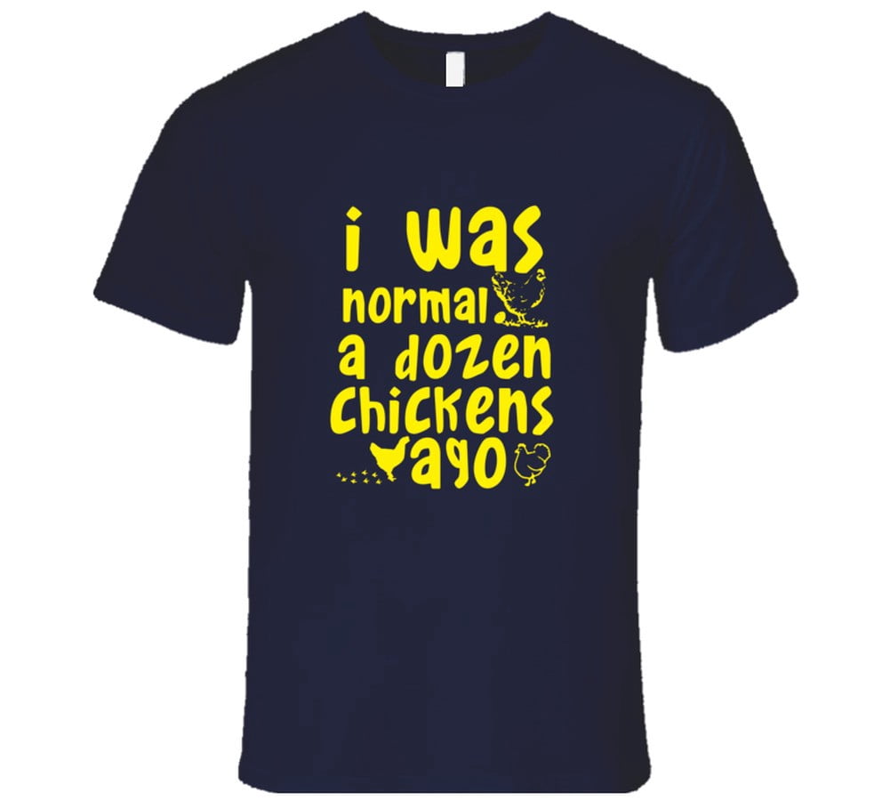 I Was Normal A Dozen Chickens Ago T-Shirt - Walmart.com