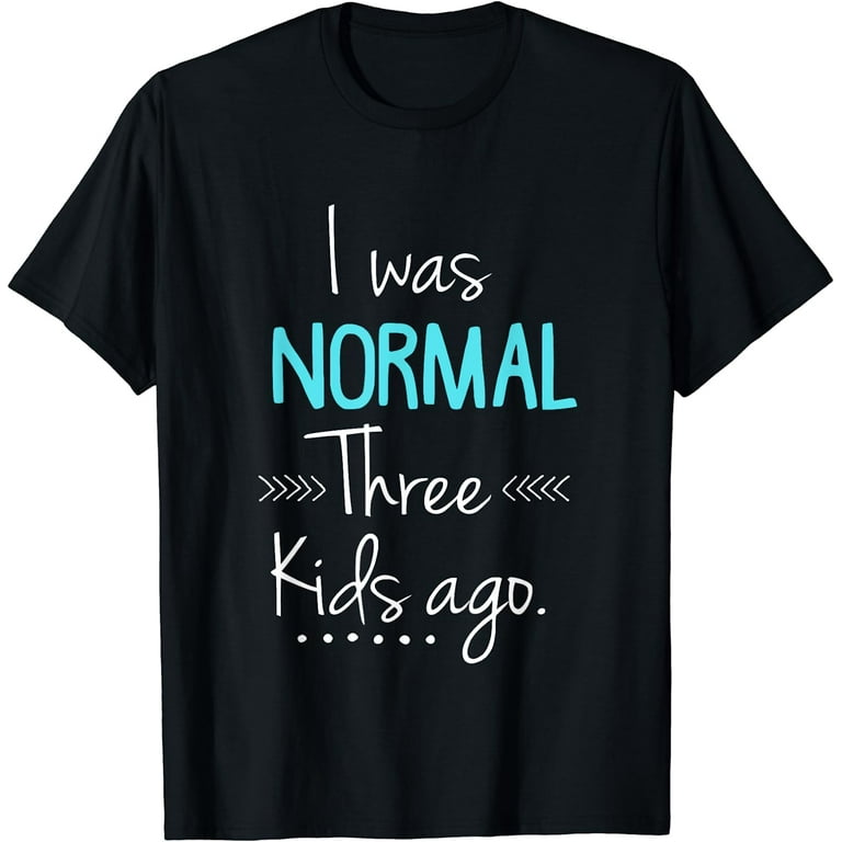 Womens I Was Normal Three Kids Ago Shirt Funny New Mom Shirts Gift Womens I Was Normal Three Kids Ago Shirt Funny New Mom Shirts Gift