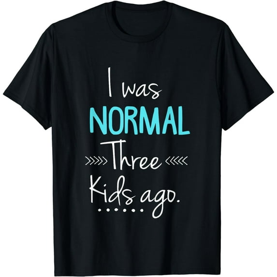 I Was Normal Three Kids Ago Shirt Funny New Mom Shirts Gift T-Shirt