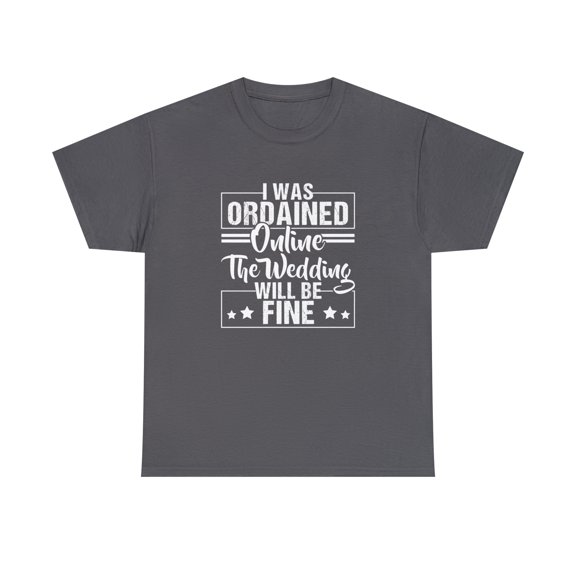 I Was Ordained Online The Wedding Will Be Fine Shirt, Wedding Gift -ID: 704