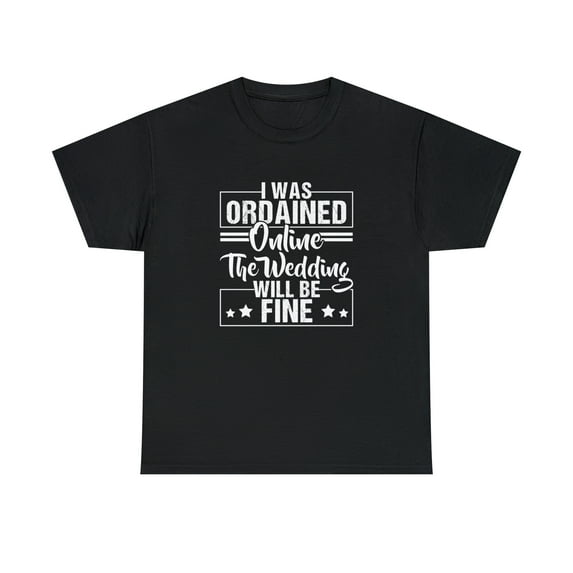 I Was Ordained Online The Wedding Will Be Fine Shirt, Wedding Gift -ID: 704