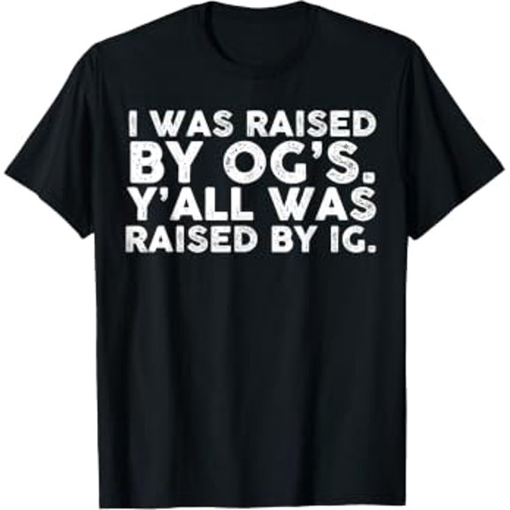 I Was Raised By OG's Ya'll Was Raised By IG T-Shirt