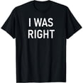 thumbnail image 1 of I Was Right, Funny, Joke, Sarcasm, Family T-Shirt, 1 of 3