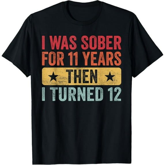 I Was Sober For 11 Years Then I Turned 12 Vintage T-Shirt