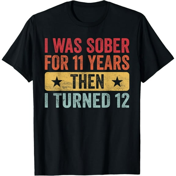 I Was Sober For 11 Years Then I Turned 12 Vintage T-Shirt