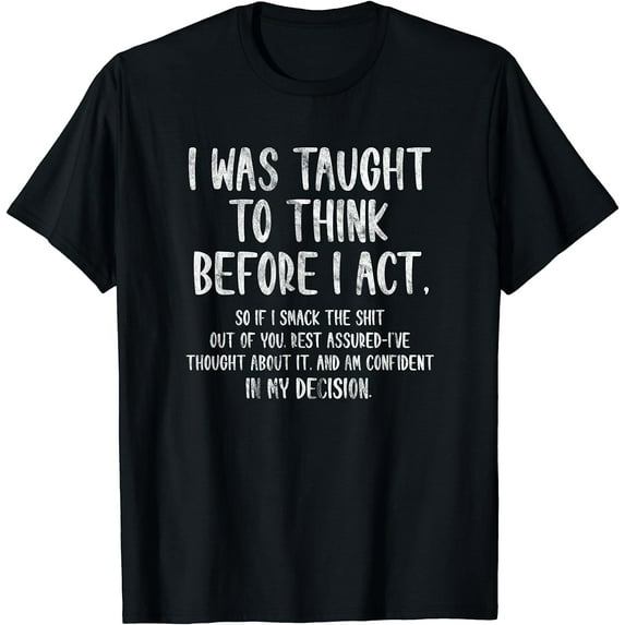 I Was Taught To Think Before I Act Funny Sarcasm Sarcastic T-Shirt Black 3X-Large