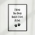 thumbnail image 1 of I Was The Boss Until I Got A Cat 5" x 7" UNFRAMED Print Home Décor, Pet Wall Art, 1 of 1