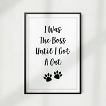 I Was The Boss Until I Got A Cat 5" x 7" UNFRAMED Print Home Décor, Pet Wall Art