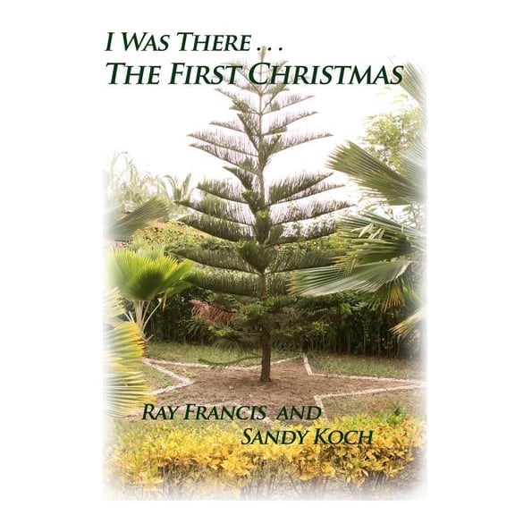 I Was There.: The First Christmas Paperback 0615585353 9780615585352 Ray Francis, Sandy Koch