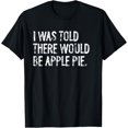 thumbnail image 1 of I Was Told There Would Be Apple Pie Humor T-Shirt, 1 of 5