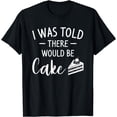 thumbnail image 1 of I Was Told There Would Be Cake Cakes Lover T-Shirt, 1 of 4