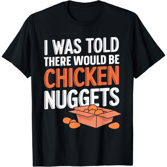 I Was Told There Would Be Chicken Nuggets T-Shirt