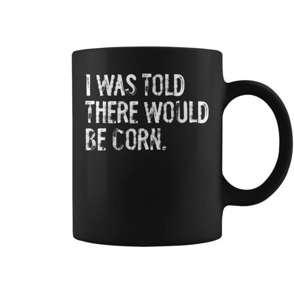 I Was Told There Would Be Corn Coffee Mugs