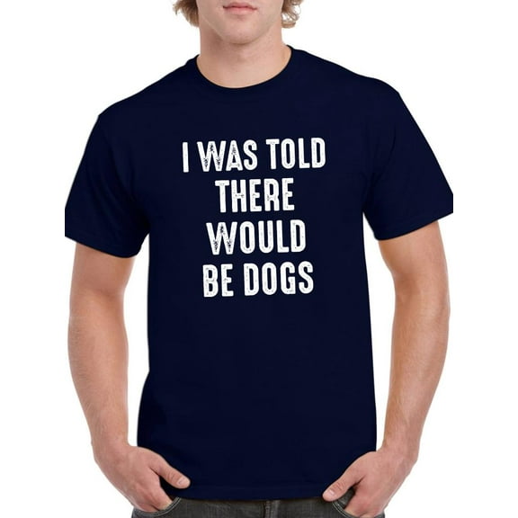 I Was Told There Would Be Dogs T-Shirt Men -Smartprints Designs, Male 4X-Large