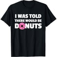 thumbnail image 1 of I Was Told There Would Be Donuts - Dessert Food Funny TShirt, 1 of 3