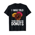 thumbnail image 1 of I Was Told There Would Be Donuts Doughnut Dessert T-Shirt, 1 of 5