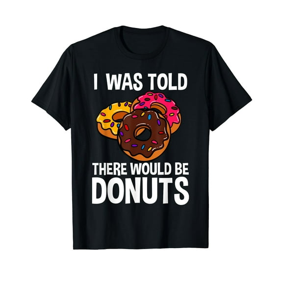 I Was Told There Would Be Donuts Doughnut Dessert T-Shirt