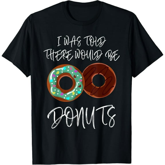 I Was Told There Would Be Donuts Funny Donuts Lover tee T-Shirt100% cotton