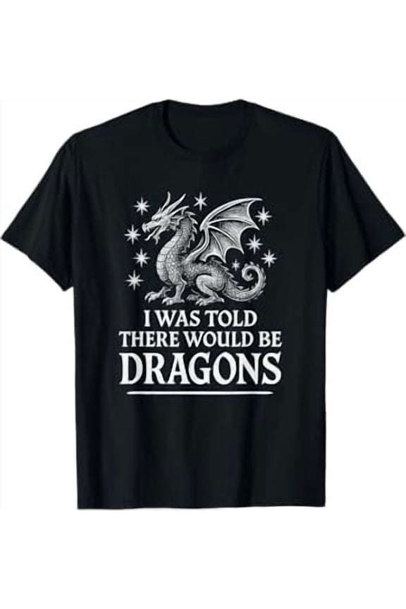 I Was Told There Would Be Dragons Funny Ren Faire T-Shirt
