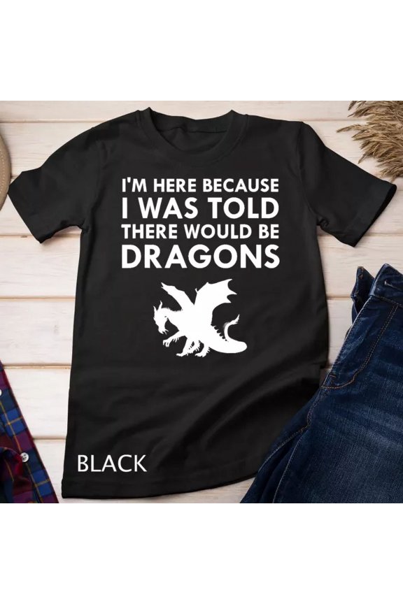 I Was Told There Would Be Dragons Mythical Creature T-Shirt Unisex T-Shirt