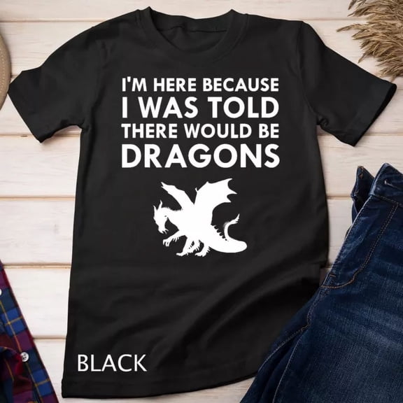 I Was Told There Would Be Dragons Mythical Creature T-Shirt Unisex T-Shirt