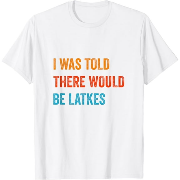 I Was Told There Would Be Latkes Hanukkah Menorah Jewish T-Shirt100% cotton