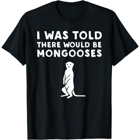 I Was Told There Would Be Mongooses - Funny Mongoose T-Shirt