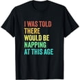 thumbnail image 1 of I Was Told There Would Be Napping At This Age Sarcastic Fun T-Shirt, 1 of 4