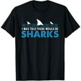 thumbnail image 1 of I Was Told There Would Be Sharks - Shark Lover Ocean T-Shirt men and women can wear, black, white, gifts, 1 of 4