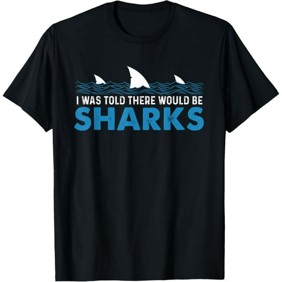 I Was Told There Would Be Sharks - Shark Lover Ocean T-Shirt men and women can wear, black, white, gifts