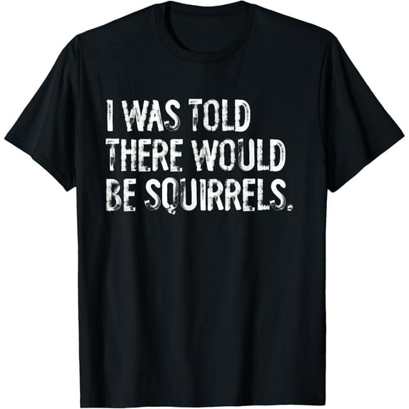 I Was Told There Would Be Squirrels Funny T-Shirt