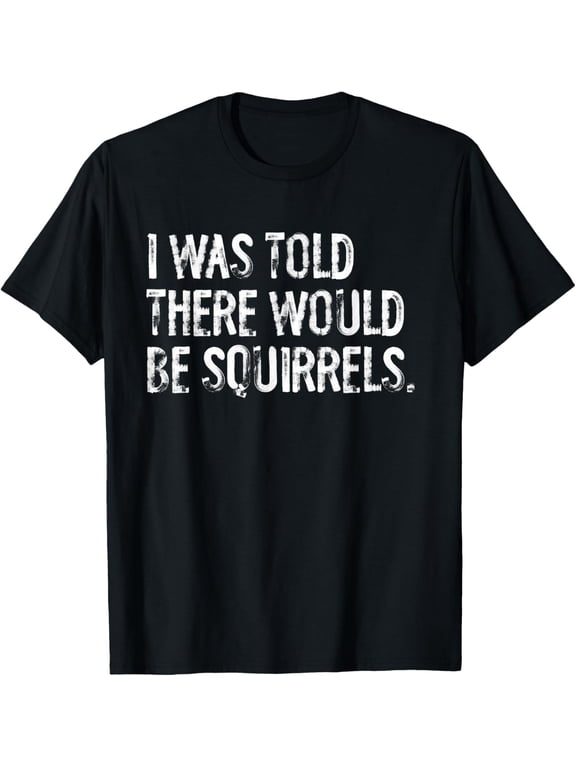 I Was Told There Would Be Squirrels Funny T-Shirt