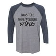 thumbnail image 1 of I Was Told There Would Be Wine Unisex 3/4 Sleeve Baseball Raglan Tee, 1 of 2