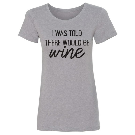 I Was Told There Would Be Wine Womens crewneck tee