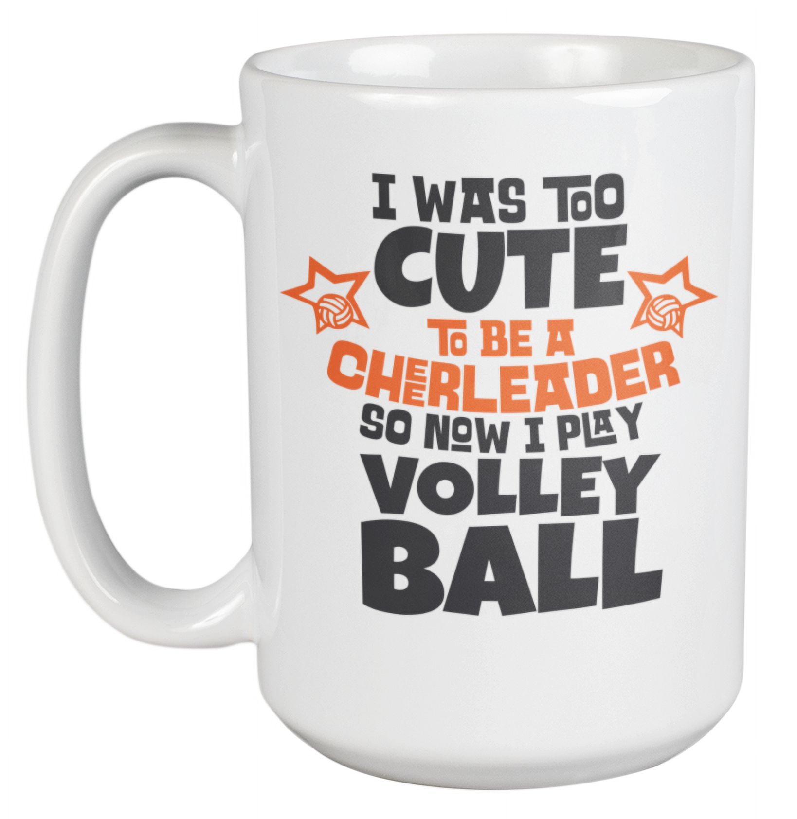 I Was Too Cute To Be A Cheerleader So Now I Play Volleyball. Funny Coffee & Tea Mug For Spiker, Player, Athlete, Coach, Captain Ball Friend, Bestfriend, Sport Lovers, Men And Women Players (15oz) - image 1 of 3