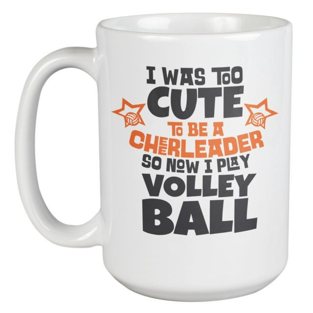 I Was Too Cute To Be A Cheerleader So Now I Play Volleyball. Funny Coffee & Tea Mug For Spiker, Player, Athlete, Coach, Captain Ball Friend, Bestfriend, Sport Lovers, Men And Women Players (15oz)