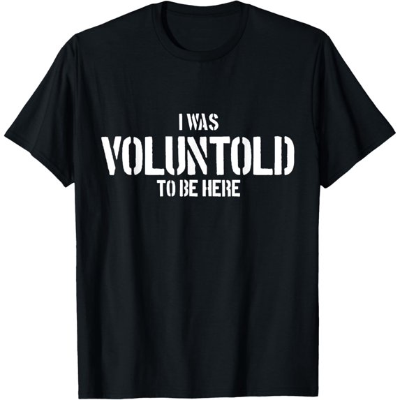 I Was Voluntold To Be Here Funny Veteran Voluntold Staff T-Shirt
